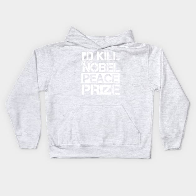 I'd Kill For A Nobel Peace Prize Kids Hoodie by kimmieshops